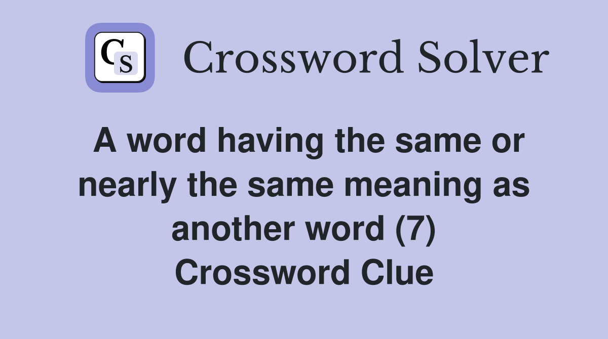 A word having the same or nearly the same meaning as another word (7